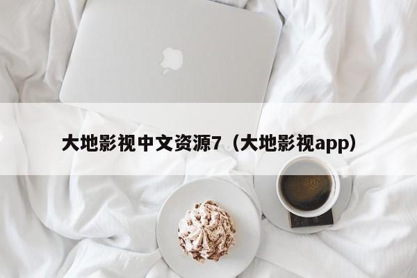 大地影视中文资源7（大地影视app）